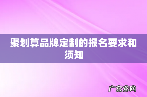 聚划算品牌定制的报名要求和须知