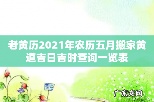 老黄历2021年农历五月搬家黄道吉日吉时查询一览表