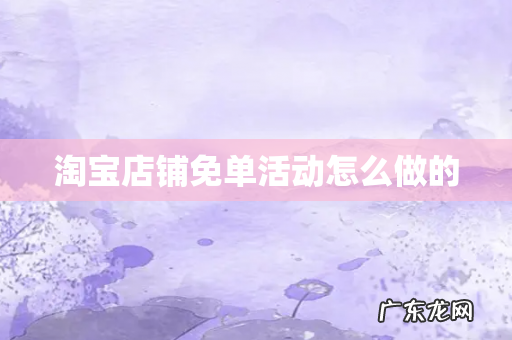 淘宝店铺免单活动怎么做的