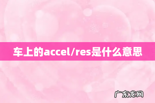 车上的accel/res是什么意思