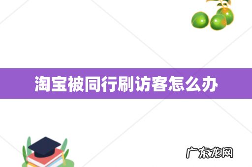 淘宝被同行刷访客怎么办