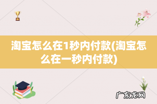 淘宝怎么在一秒内付款 淘宝怎么在1秒内付款