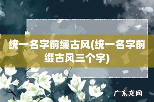 统一名字前缀古风三个字 统一名字前缀古风