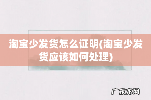 淘宝少发货应该如何处理 淘宝少发货怎么证明