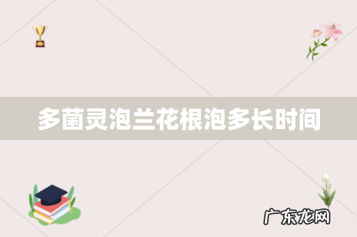 多菌灵泡兰花根泡多长时间