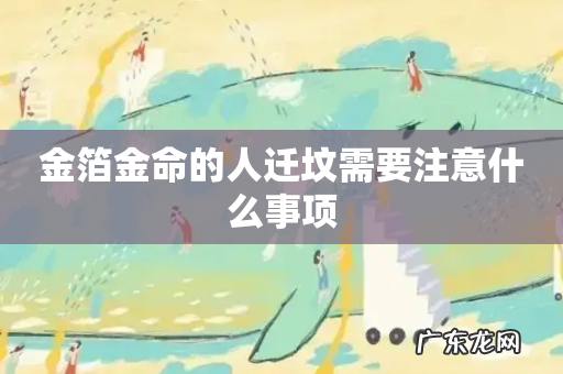 金箔金命的人迁坟需要注意什么事项