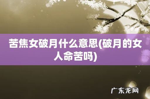 破月的女人命苦吗 苦焦女破月什么意思