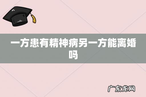 一方患有精神病另一方能离婚吗