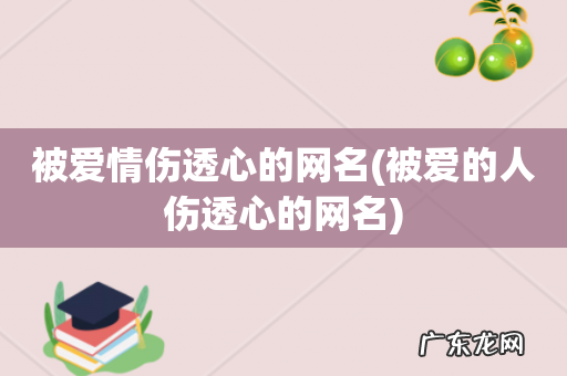 被爱的人伤透心的网名 被爱情伤透心的网名