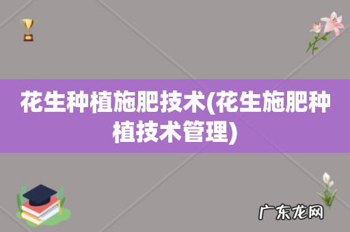 花生施肥种植技术管理 花生种植施肥技术
