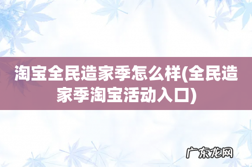 全民造家季淘宝活动入口 淘宝全民造家季怎么样
