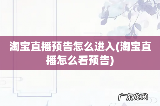 淘宝直播怎么看预告 淘宝直播预告怎么进入
