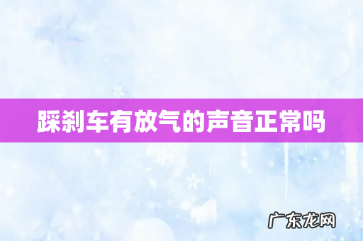 踩刹车有放气的声音正常吗