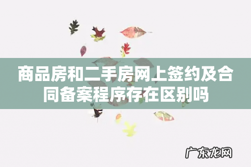 商品房和二手房网上签约及合同备案程序存在区别吗