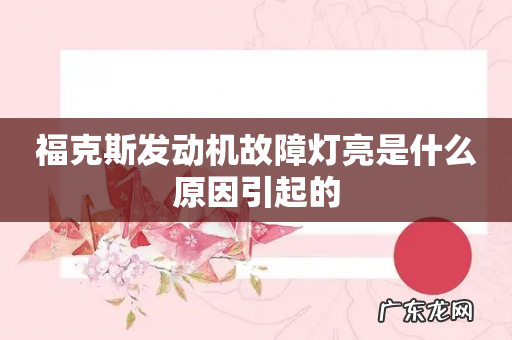 福克斯发动机故障灯亮是什么原因引起的