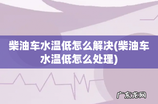 柴油车水温低怎么处理 柴油车水温低怎么解决