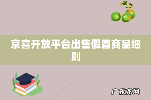 京喜开放平台出售假冒商品细则