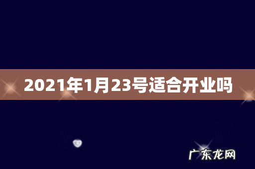 2021年1月23号适合开业吗