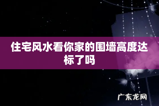 住宅风水看你家的围墙高度达标了吗