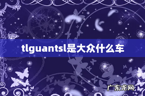 tlguantsl是大众什么车