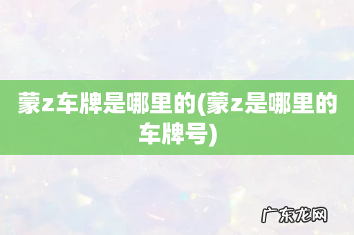 蒙z是哪里的车牌号 蒙z车牌是哪里的