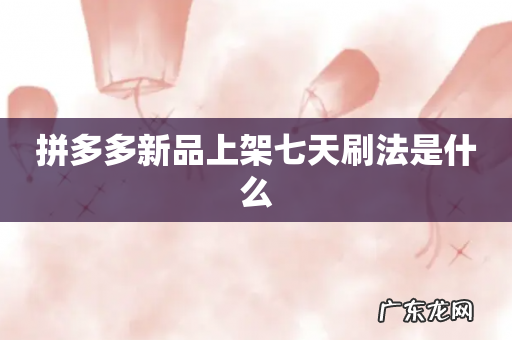 拼多多新品上架七天刷法是什么