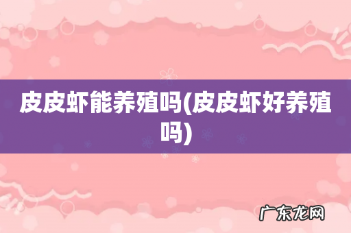 皮皮虾好养殖吗 皮皮虾能养殖吗