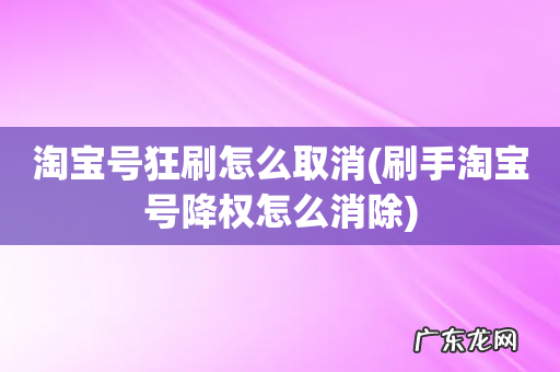 刷手淘宝号降权怎么消除 淘宝号狂刷怎么取消