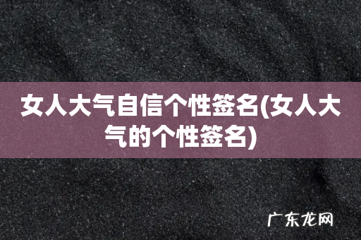女人大气的个性签名 女人大气自信个性签名
