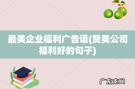 赞美公司福利好的句子 最美企业福利广告语