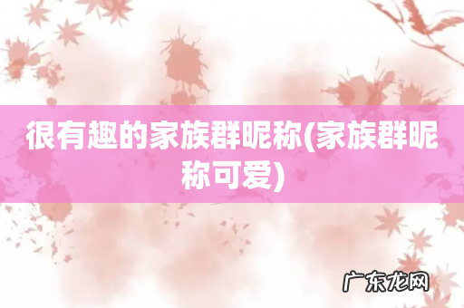 家族群昵称可爱 很有趣的家族群昵称