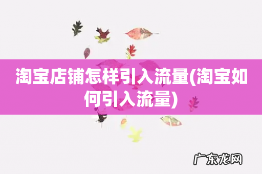 淘宝如何引入流量 淘宝店铺怎样引入流量
