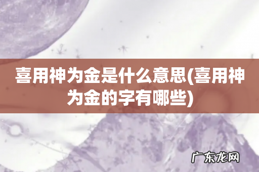 喜用神为金的字有哪些 喜用神为金是什么意思