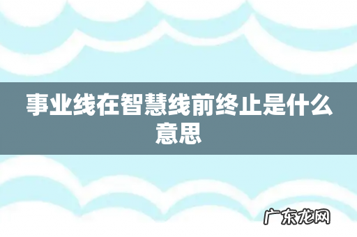 事业线在智慧线前终止是什么意思