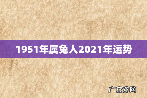 1951年属兔人2021年运势
