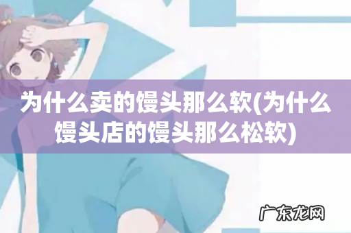 为什么馒头店的馒头那么松软 为什么卖的馒头那么软