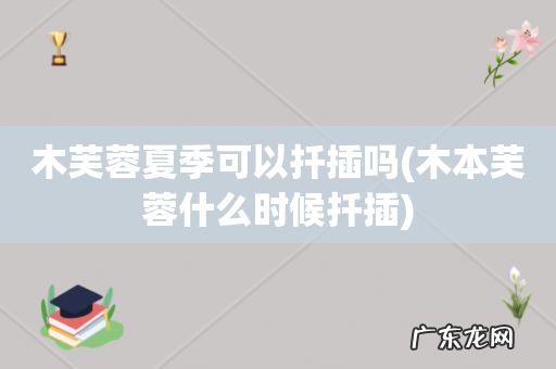 木本芙蓉什么时候扦插 木芙蓉夏季可以扦插吗