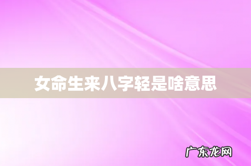女命生来八字轻是啥意思