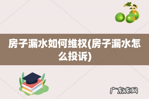 房子漏水怎么投诉 房子漏水如何维权