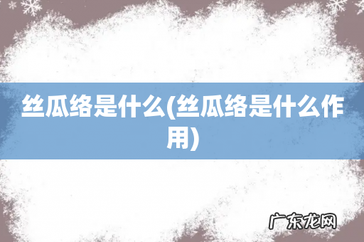 丝瓜络是什么作用 丝瓜络是什么