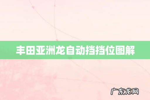 丰田亚洲龙自动挡挡位图解