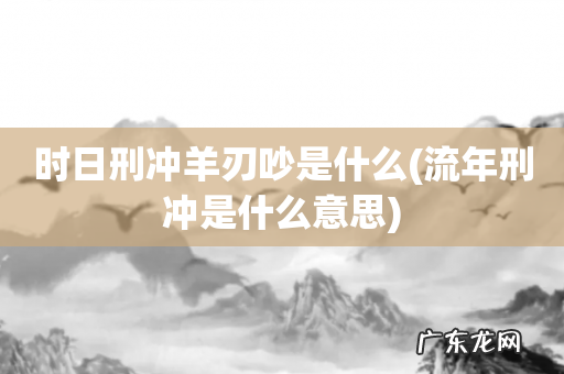 流年刑冲是什么意思 时日刑冲羊刃吵是什么