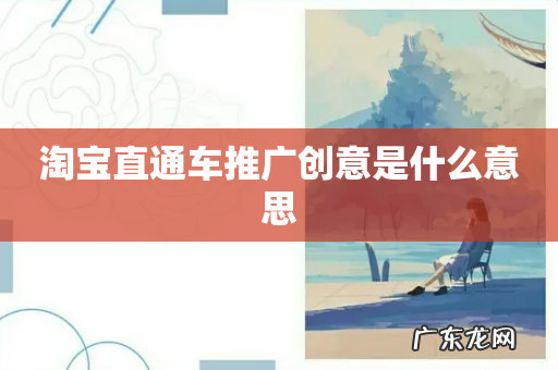 淘宝直通车推广创意是什么意思