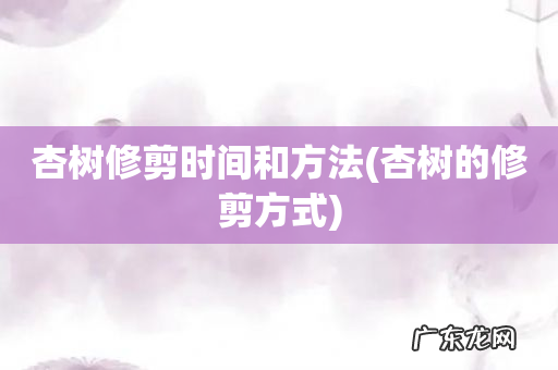 杏树的修剪方式 杏树修剪时间和方法