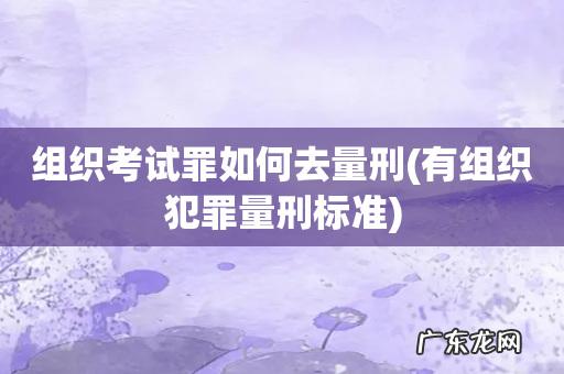 有组织犯罪量刑标准 组织考试罪如何去量刑