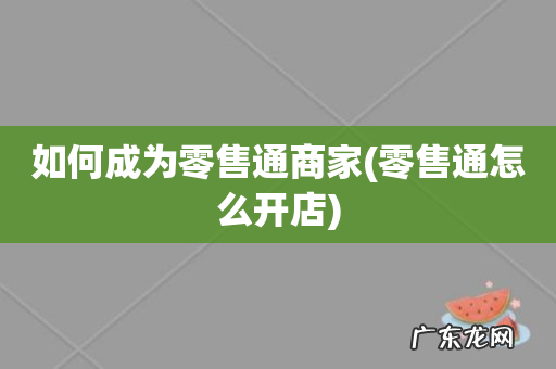 零售通怎么开店 如何成为零售通商家