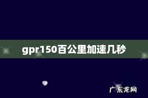 gpr150百公里加速几秒