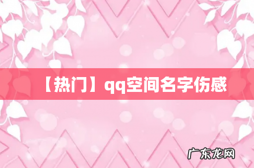 【热门】qq空间名字伤感