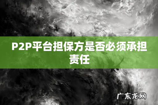 P2P平台担保方是否必须承担责任