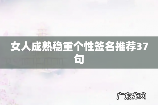 女人成熟稳重个性签名推荐37句